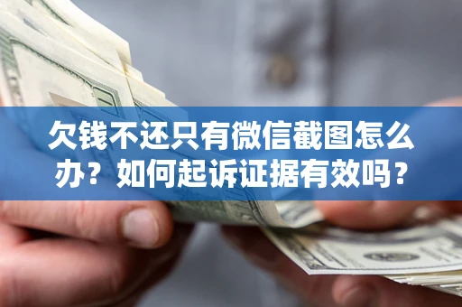 武汉欠钱不还只有微信截图怎么办？如何起诉证据有效吗？