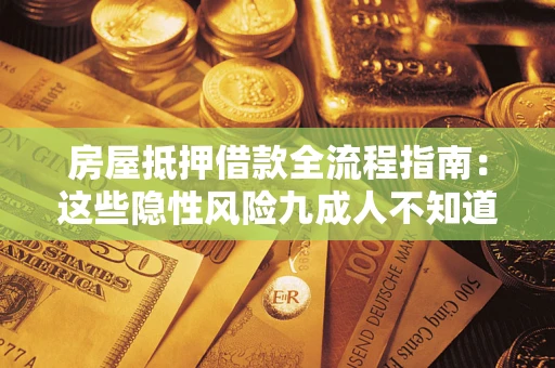武汉房屋抵押借款全流程指南：这些隐性风险九成人不知道