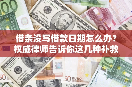 武汉借条没写借款日期怎么办？权威律师告诉你这几种补救方法！