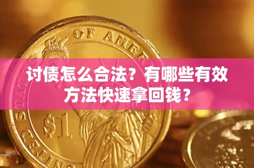 武汉讨债怎么合法？有哪些有效方法快速拿回钱？