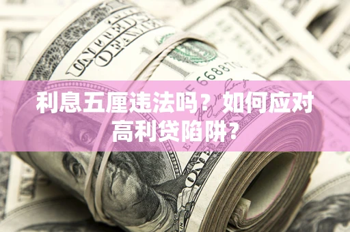 武汉利息五厘违法吗？如何应对高利贷陷阱？