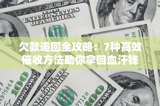 武汉欠款追回全攻略：7种高效催收方法助你拿回血汗钱