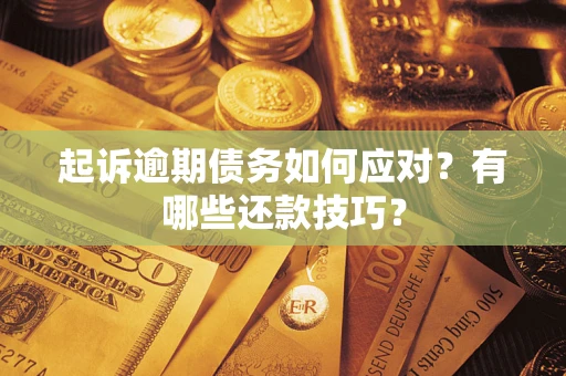 武汉起诉逾期债务如何应对？有哪些还款技巧？