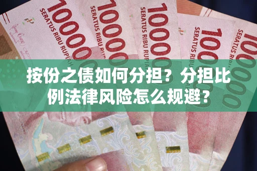 武汉按份之债如何分担？分担比例法律风险怎么规避？
