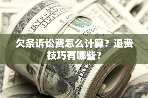 武汉欠条诉讼费怎么计算？退费技巧有哪些？