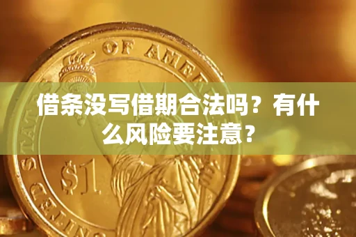 武汉借条没写借期合法吗？有什么风险要注意？