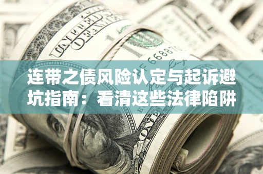 武汉连带之债风险认定与起诉避坑指南：看清这些法律陷阱，避免无辜背债