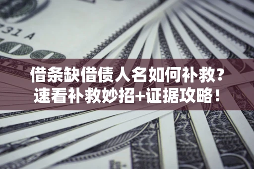 武汉借条缺借债人名如何补救？速看补救妙招+证据攻略！