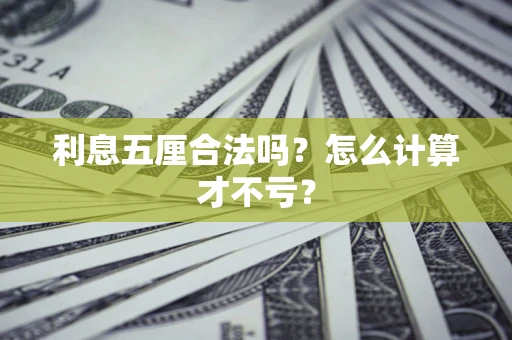 武汉利息五厘合法吗？怎么计算才不亏？