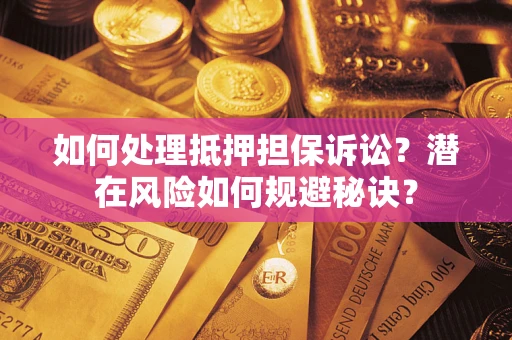 武汉如何处理抵押担保诉讼？潜在风险如何规避秘诀？