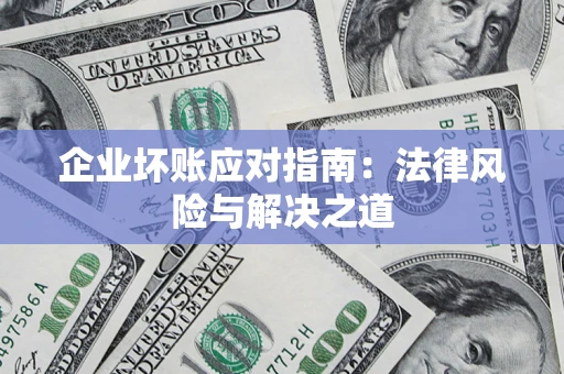 武汉企业坏账应对指南：法律风险与解决之道