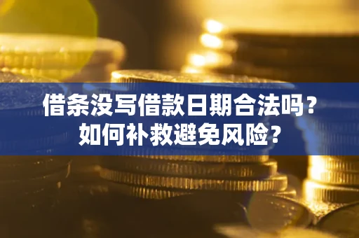 武汉借条没写借款日期合法吗？如何补救避免风险？