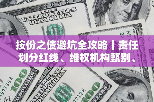 武汉按份之债避坑全攻略｜责任划分红线、维权机构甄别、纠纷处理全流程拆解