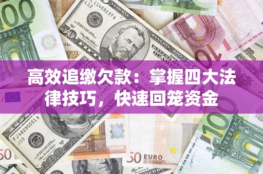 武汉高效追缴欠款：掌握四大法律技巧，快速回笼资金