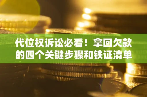 武汉代位权诉讼必看!拿回欠款的四个关键步骤和铁证清单 武汉代位权诉讼必看!拿回欠款的四个关键步骤和铁证清单