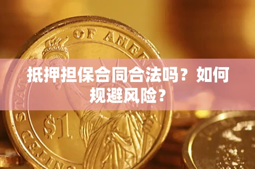 武汉抵押担保合同合法吗？如何规避风险？