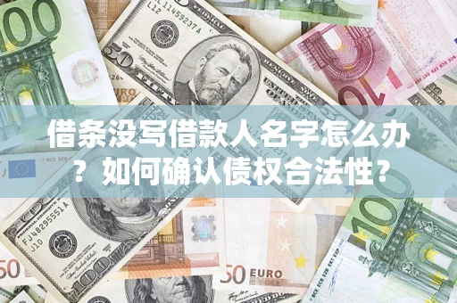 武汉借条没写借款人名字怎么办？如何确认债权合法性？