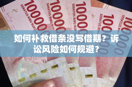 武汉如何补救借条没写借期？诉讼风险如何规避？
