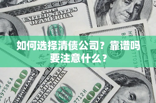 武汉如何选择清债公司？靠谱吗要注意什么？