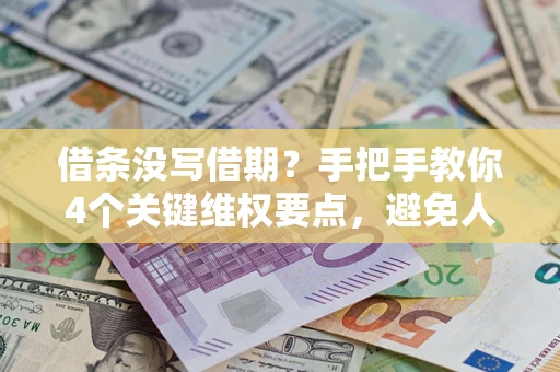 武汉借条没写借期？手把手教你4个关键维权要点，避免人财两空