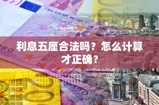 武汉利息五厘合法吗？怎么计算才正确？