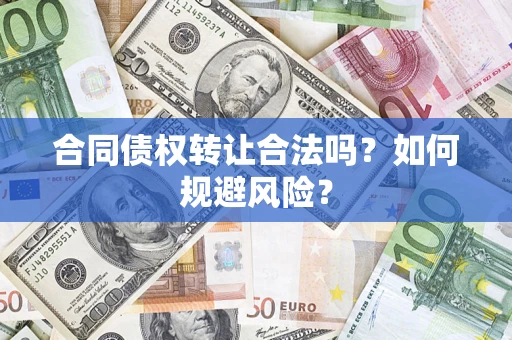 武汉合同债权转让合法吗?如何规避风险? 武汉合同债权转让合法吗?如何规避风险?