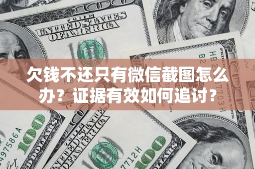 武汉欠钱不还只有微信截图怎么办？证据有效如何追讨？