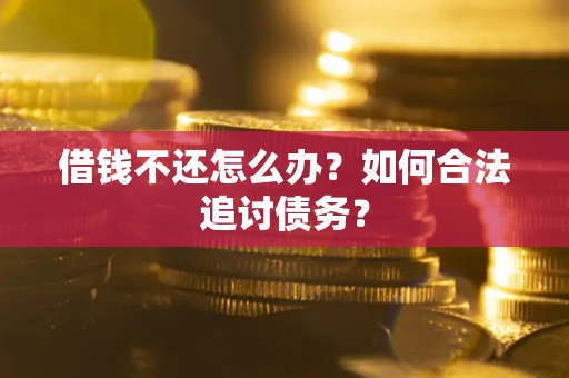 武汉借钱不还怎么办？如何合法追讨债务？