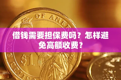 武汉借钱需要担保费吗？怎样避免高额收费？