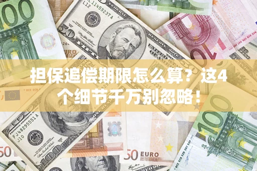 武汉担保追偿期限怎么算?这4个细节千万别忽略! 武汉担保追偿期限怎么算?这4个细节千万别忽略!