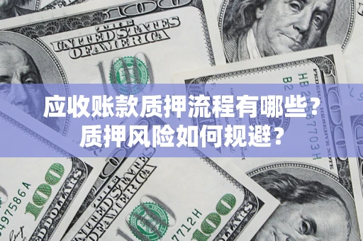 武汉应收账款质押流程有哪些？质押风险如何规避？