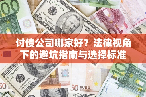 武汉讨债公司哪家好？法律视角下的避坑指南与选择标准