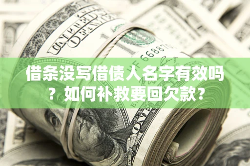 武汉借条没写借债人名字有效吗？如何补救要回欠款？