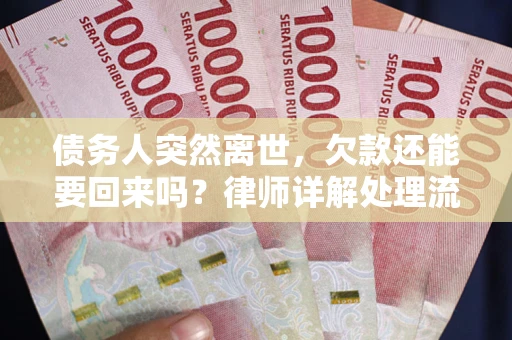 武汉债务人突然离世，欠款还能要回来吗？律师详解处理流程