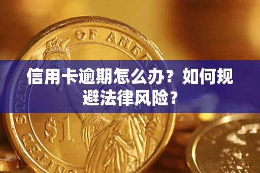 武汉信用卡逾期怎么办？如何规避法律风险？