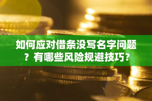 武汉如何应对借条没写名字问题？有哪些风险规避技巧？