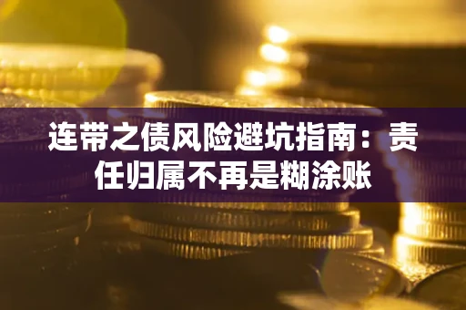 武汉连带之债风险避坑指南：责任归属不再是糊涂账